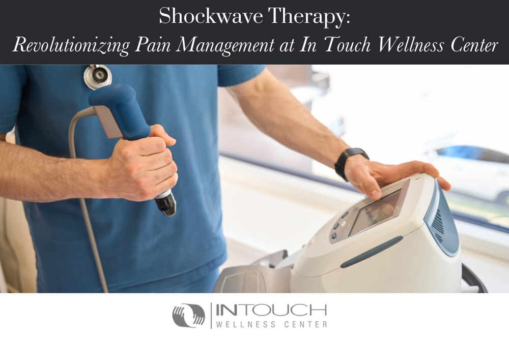Shockwave Therapy Revolutionizing Pain Management at In Touch Wellness Center